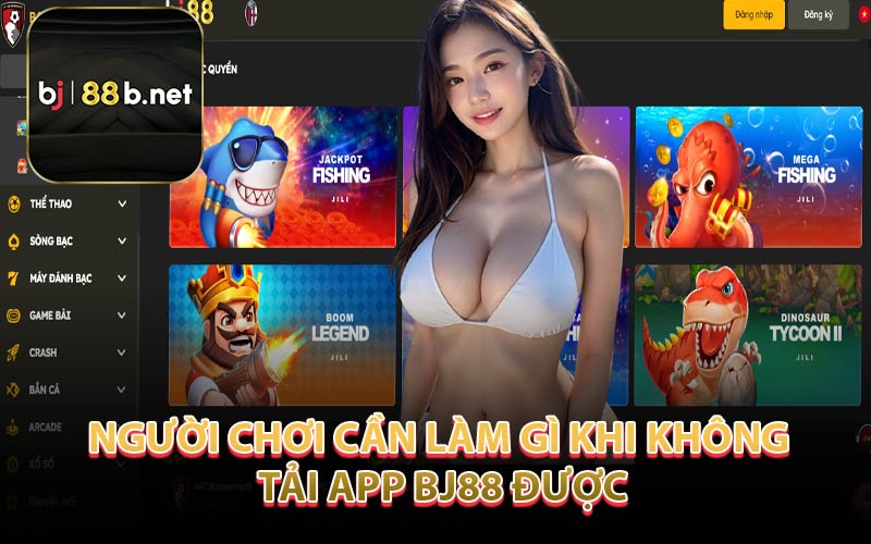 người chơi cần làm gì khi không tải app BJ88 được